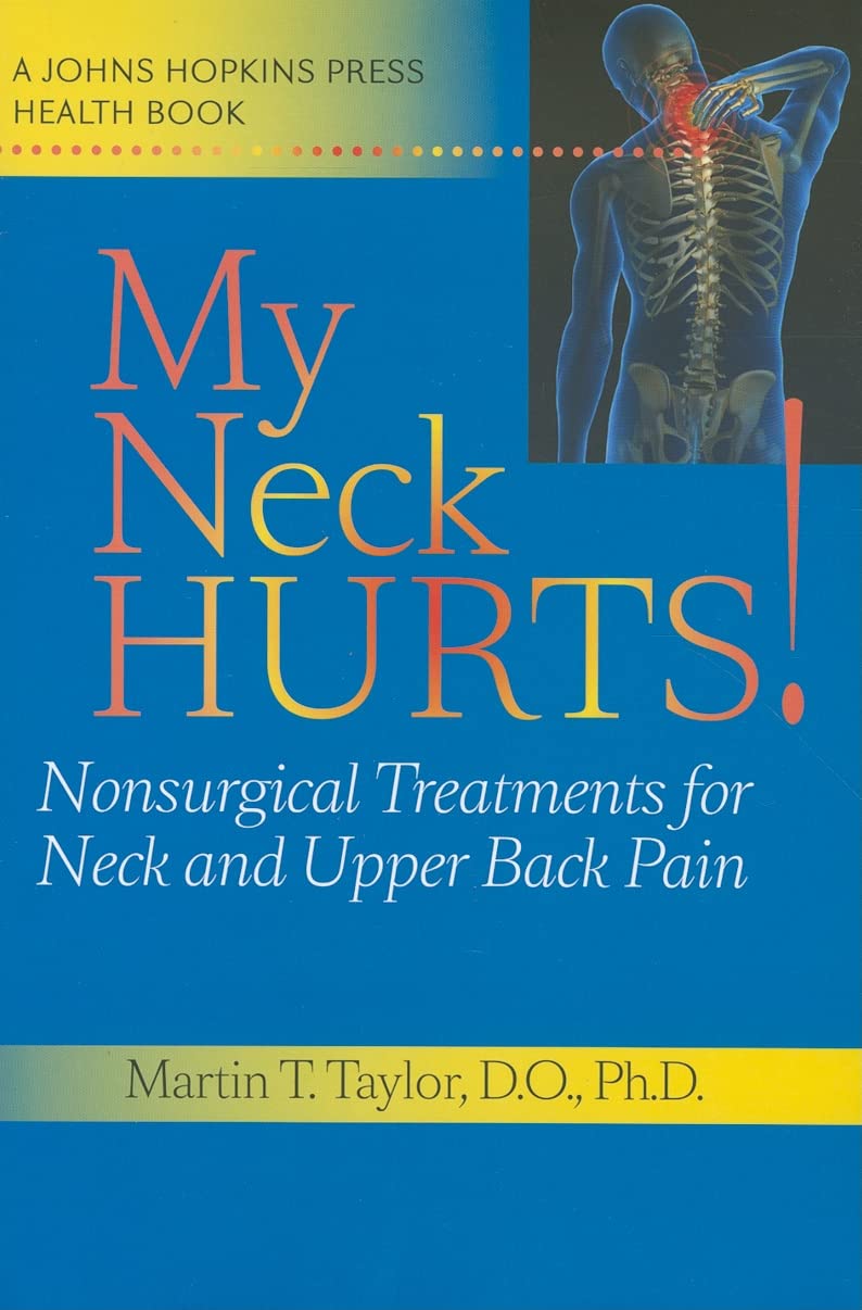 My Neck Hurts!: Nonsurgical Treatments for Neck and Upper Back Pain (A Johns Hopkins Press Health Book)